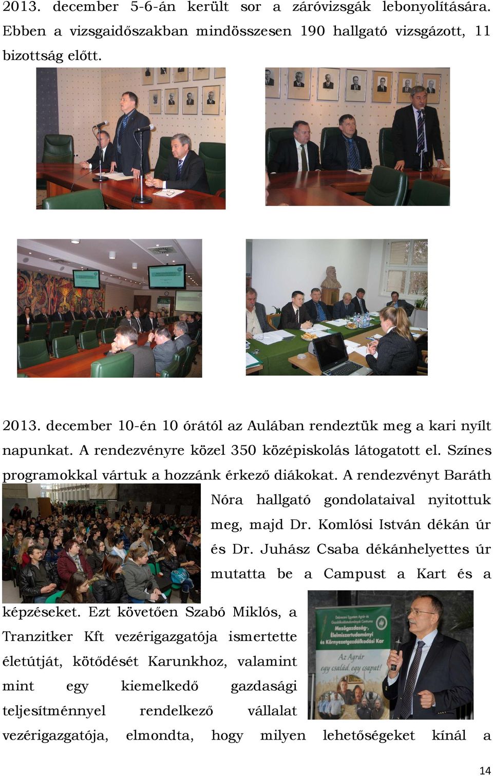 A rendezvényt Baráth Nóra hallgató gondolataival nyitottuk meg, majd Dr. Komlósi István dékán úr és Dr. Juhász Csaba dékánhelyettes úr mutatta be a Campust a Kart és a képzéseket.