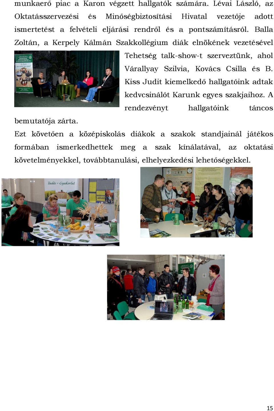 Balla Zoltán, a Kerpely Kálmán Szakkollégium diák elnökének vezetésével Tehetség talk-show-t szerveztünk, ahol Várallyay Szilvia, Kovács Csilla és B.