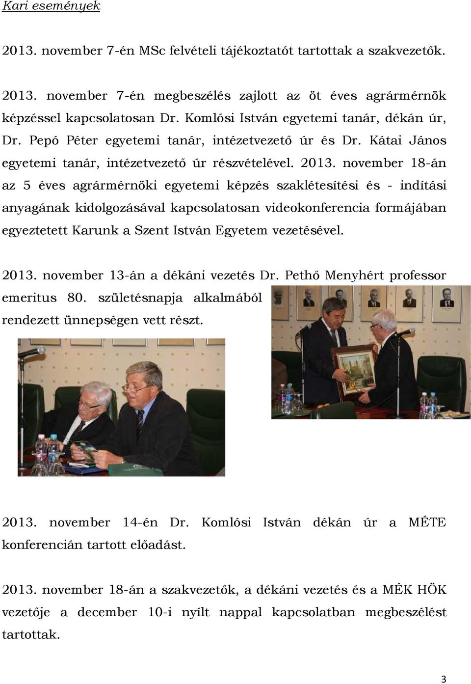 november 18-án az 5 éves agrármérnöki egyetemi képzés szaklétesítési és - indítási anyagának kidolgozásával kapcsolatosan videokonferencia formájában egyeztetett Karunk a Szent István Egyetem