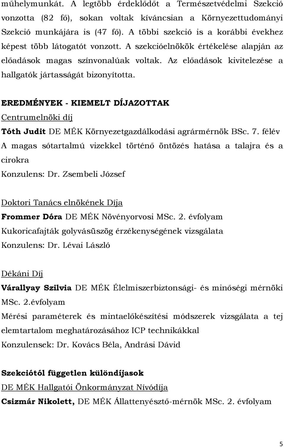 Az előadások kivitelezése a hallgatók jártasságát bizonyította. EREDMÉNYEK - KIEMELT DÍJAZOTTAK Centrumelnöki díj Tóth Judit DE MÉK Környezetgazdálkodási agrármérnök BSc. 7.