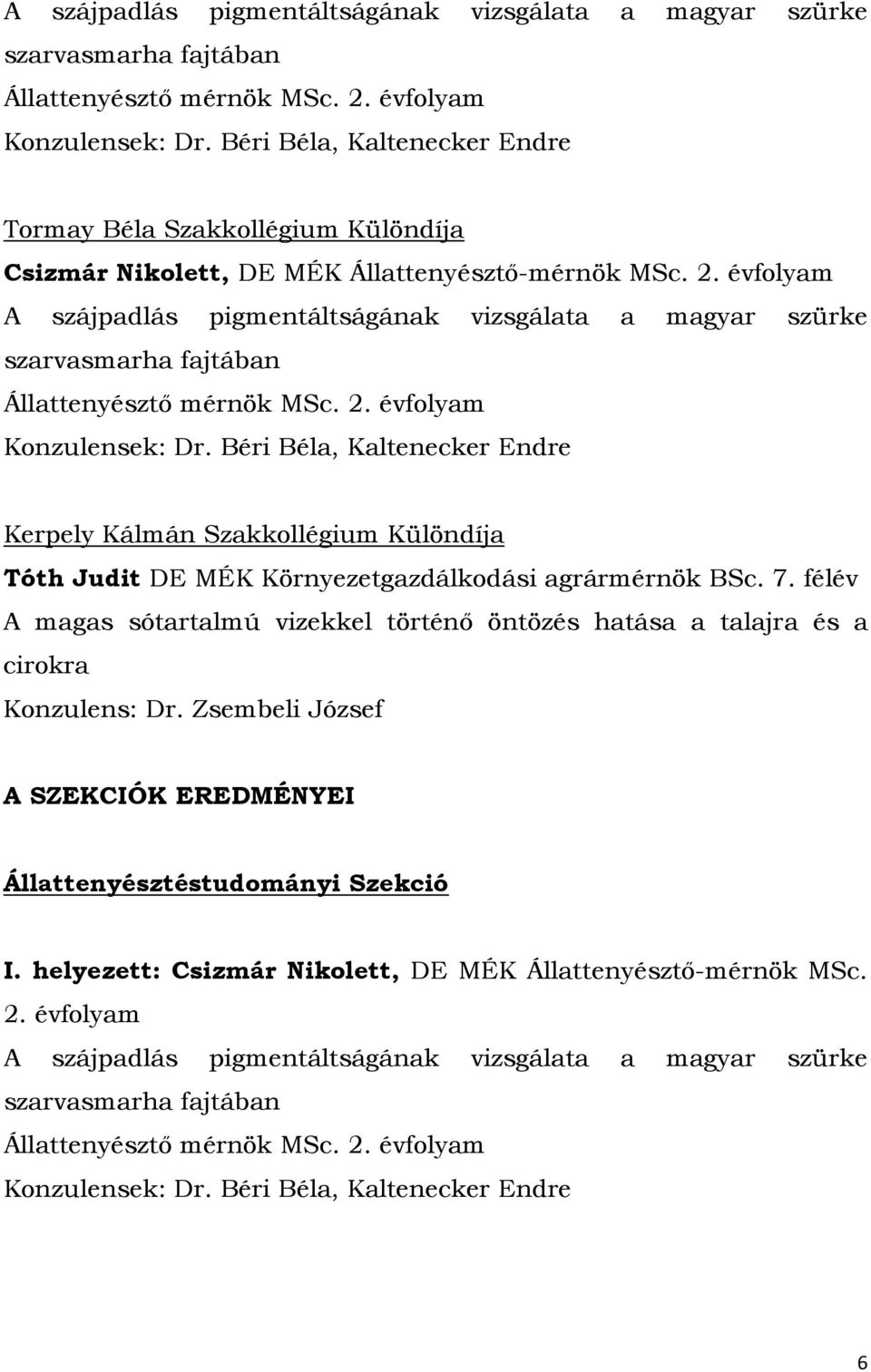évfolyam  Béri Béla, Kaltenecker Endre Kerpely Kálmán Szakkollégium Különdíja Tóth Judit DE MÉK Környezetgazdálkodási agrármérnök BSc. 7.
