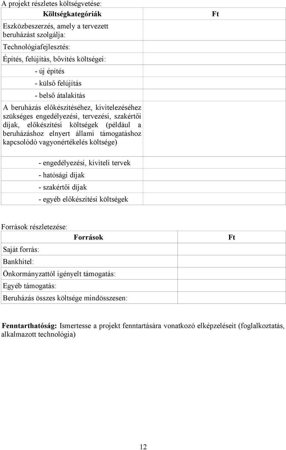 támogatáshoz kapcsolódó vagyonértékelés költsége) - engedélyezési, kiviteli tervek - hatósági díjak - szakértői díjak - egyéb előkészítési költségek Források részletezése: Források Saját forrás: