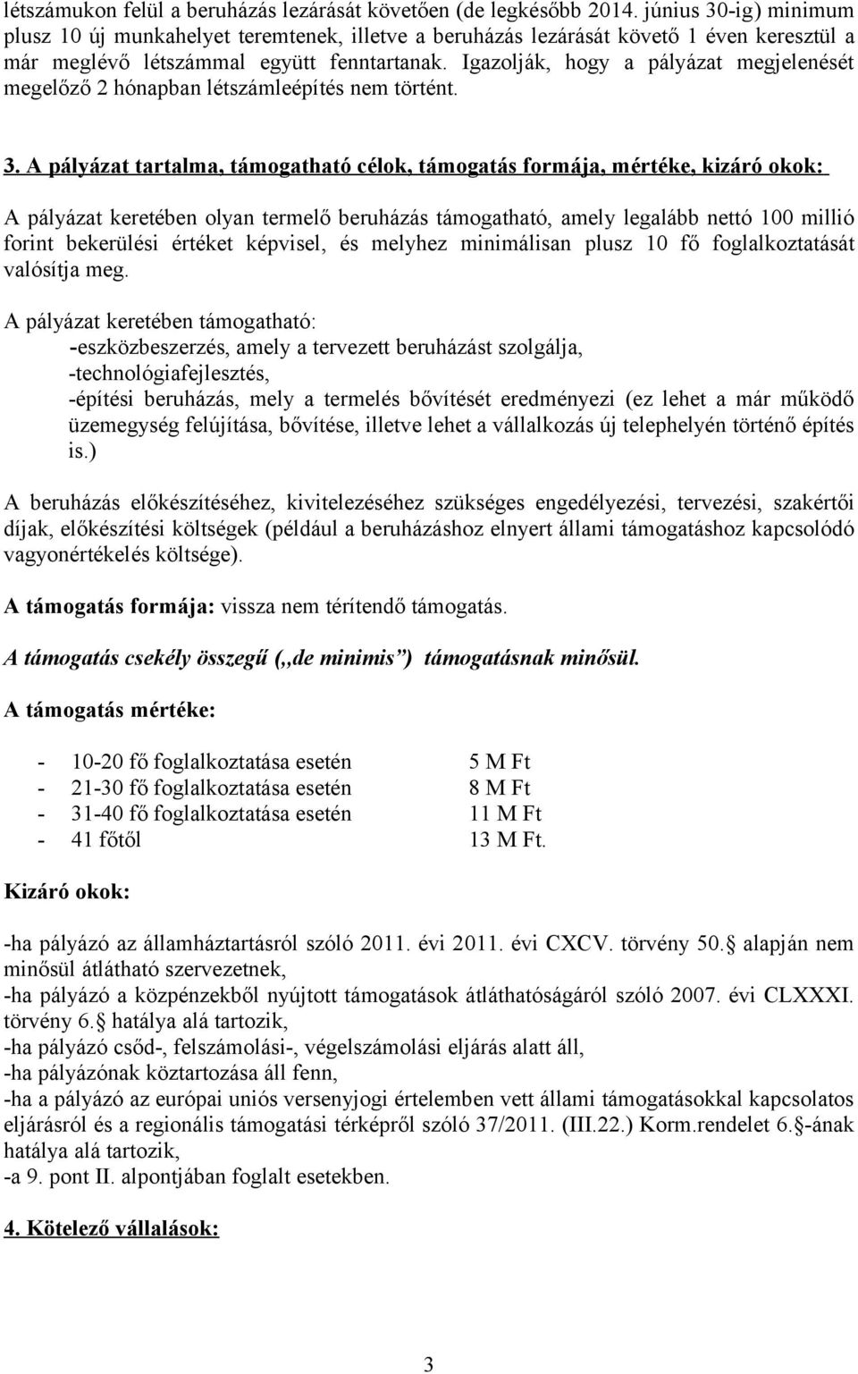 Igazolják, hogy a pályázat megjelenését megelőző 2 hónapban létszámleépítés nem történt. 3.