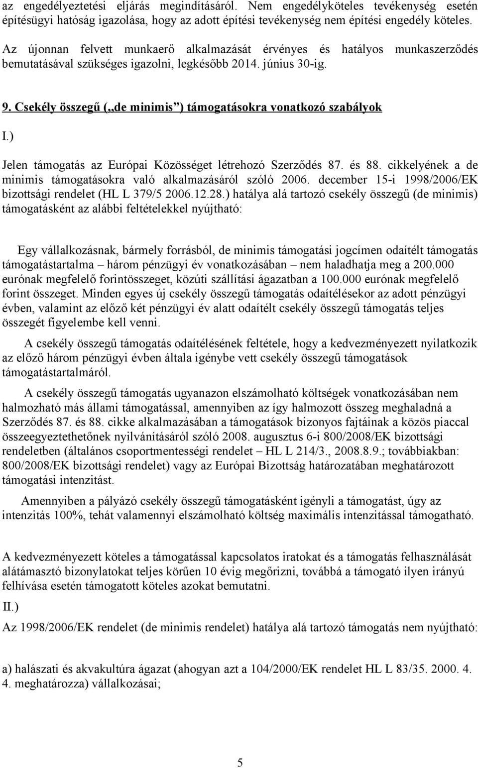 Csekély összegű (,,de minimis ) támogatásokra vonatkozó szabályok I.) Jelen támogatás az Európai Közösséget létrehozó Szerződés 87. és 88.