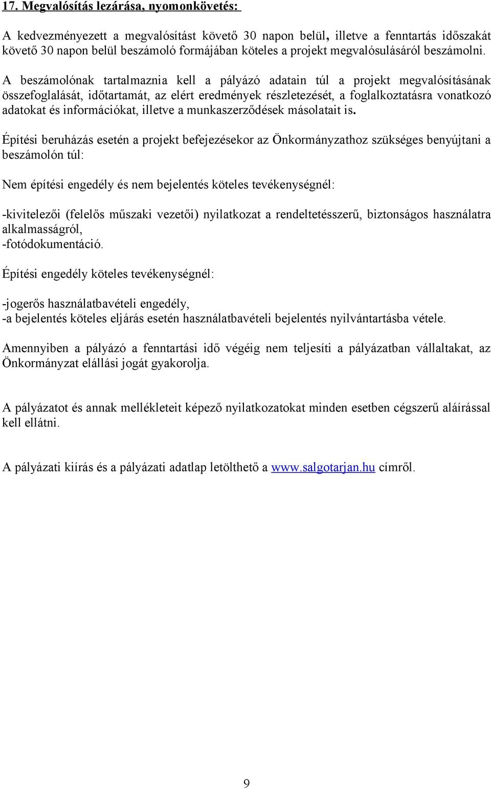 A beszámolónak tartalmaznia kell a pályázó adatain túl a projekt megvalósításának összefoglalását, időtartamát, az elért eredmények részletezését, a foglalkoztatásra vonatkozó adatokat és