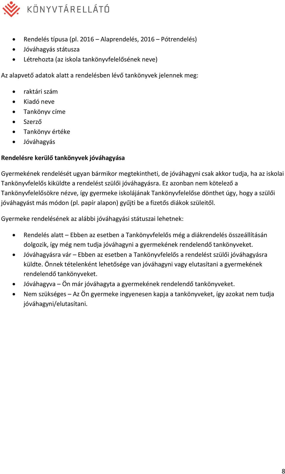 Tankönyv címe Szerző Tankönyv értéke Jóváhagyás Rendelésre kerülő tankönyvek jóváhagyása Gyermekének rendelését ugyan bármikor megtekintheti, de jóváhagyni csak akkor tudja, ha az iskolai