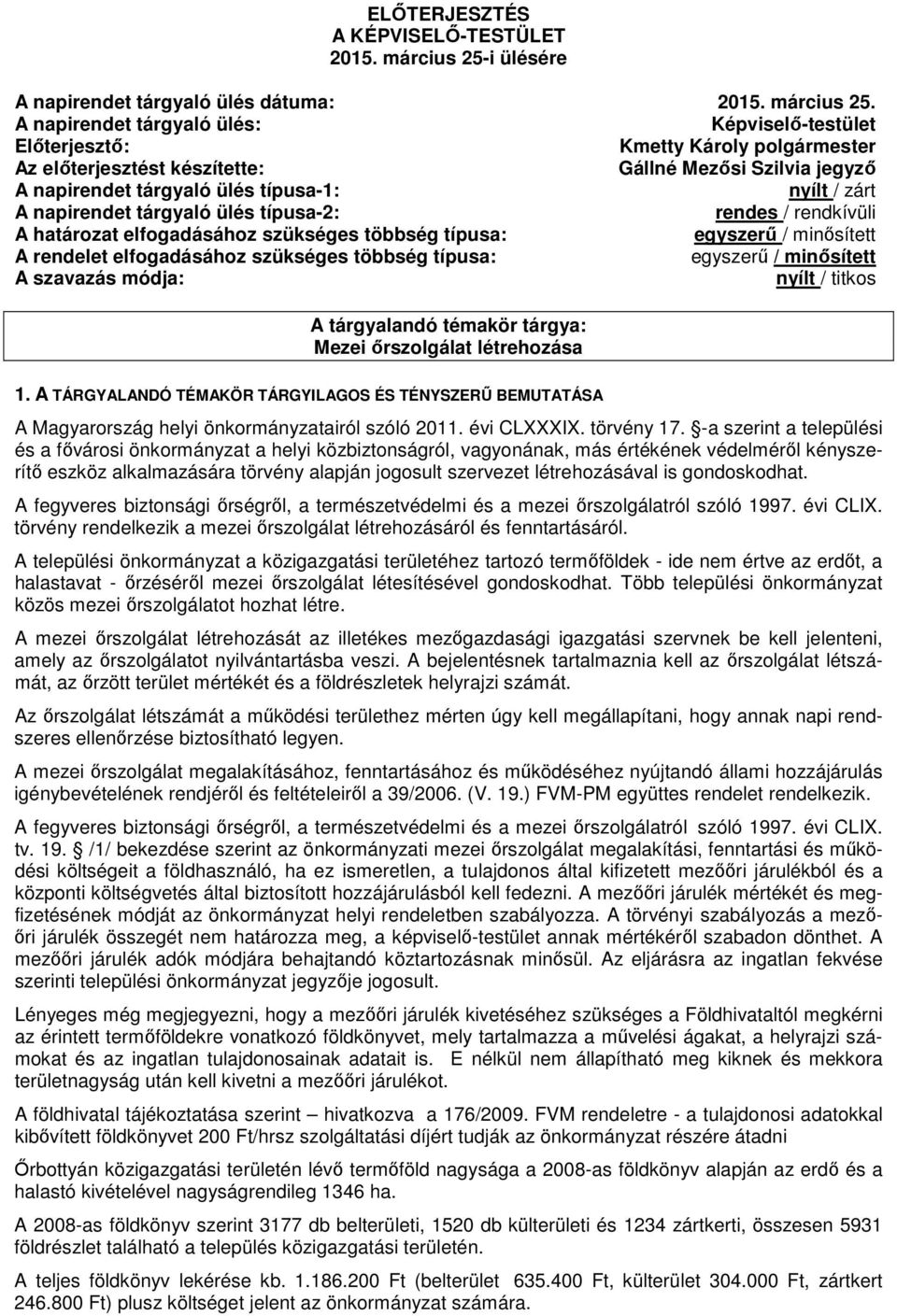 A napirendet tárgyaló ülés: Képviselő-testület Előterjesztő: Kmetty Károly polgármester Az előterjesztést készítette: Gállné Mezősi Szilvia jegyző A napirendet tárgyaló ülés típusa-1: nyílt / zárt A