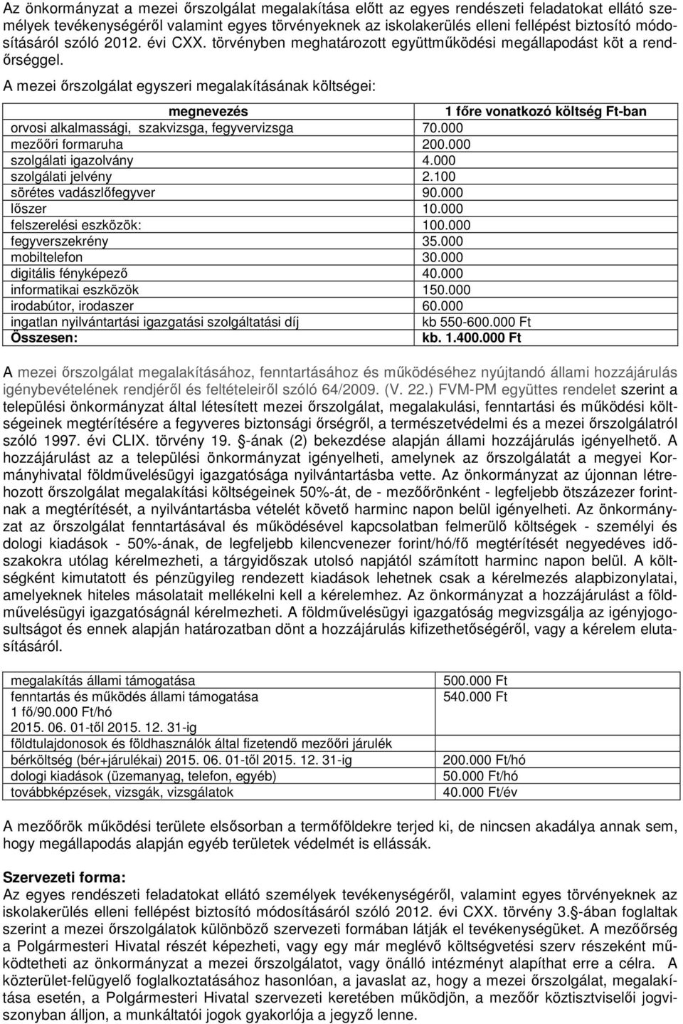 A mezei őrszolgálat egyszeri megalakításának költségei: megnevezés 1 főre vonatkozó költség Ft-ban orvosi alkalmassági, szakvizsga, fegyvervizsga 70.000 mezőőri formaruha 200.