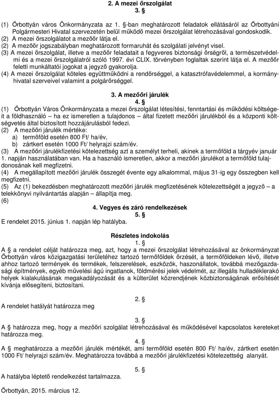 (2) A mezőőr jogszabályban meghatározott formaruhát és szolgálati jelvényt visel.