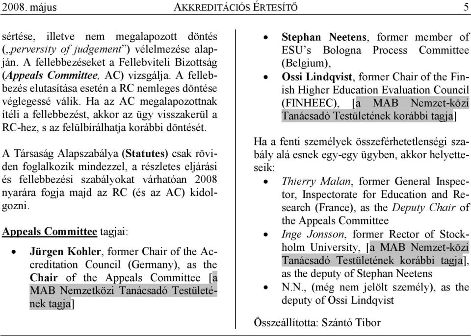 Ha az AC megalapozottnak ítéli a fellebbezést, akkor az ügy visszakerül a RC-hez, s az felülbírálhatja korábbi döntését.