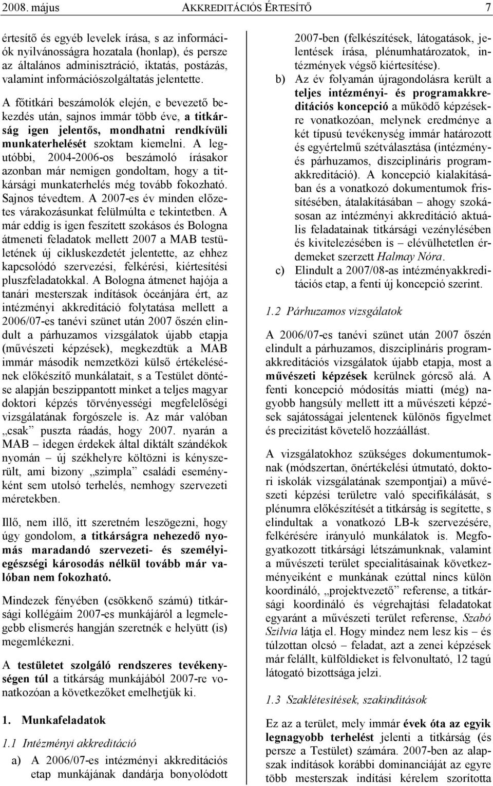 A legutóbbi, 2004-2006-os beszámoló írásakor azonban már nemigen gondoltam, hogy a titkársági munkaterhelés még tovább fokozható. Sajnos tévedtem.