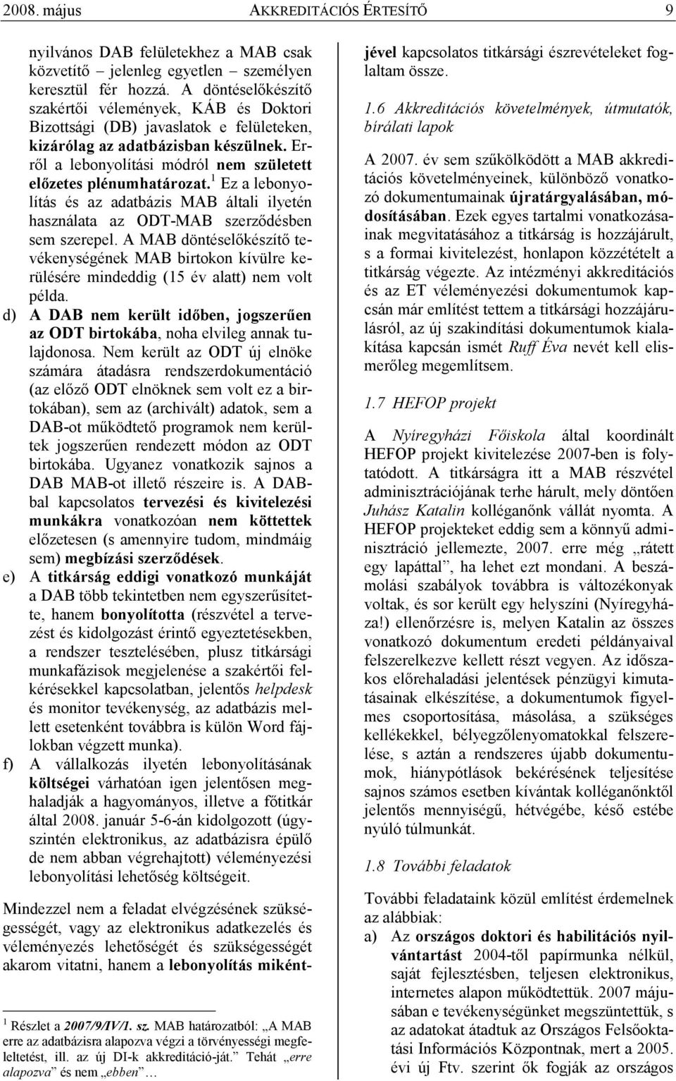 Errıl a lebonyolítási módról nem született elızetes plénumhatározat. 1 Ez a lebonyolítás és az adatbázis MAB általi ilyetén használata az ODT-MAB szerzıdésben sem szerepel.