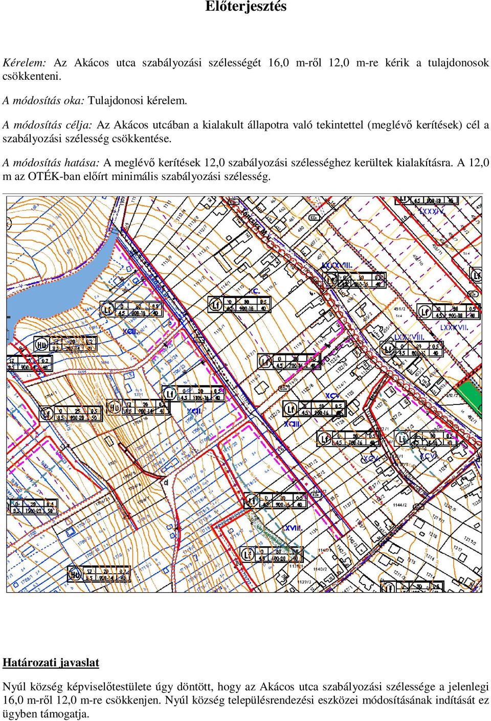 A módosítás hatása: A meglévő kerítések 12,0 szabályozási szélességhez kerültek kialakításra.