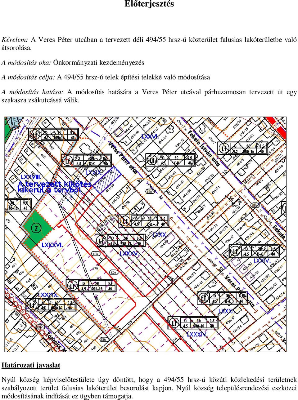 módosítás hatására a Veres Péter utcával párhuzamosan tervezett út egy szakasza zsákutcássá válik.