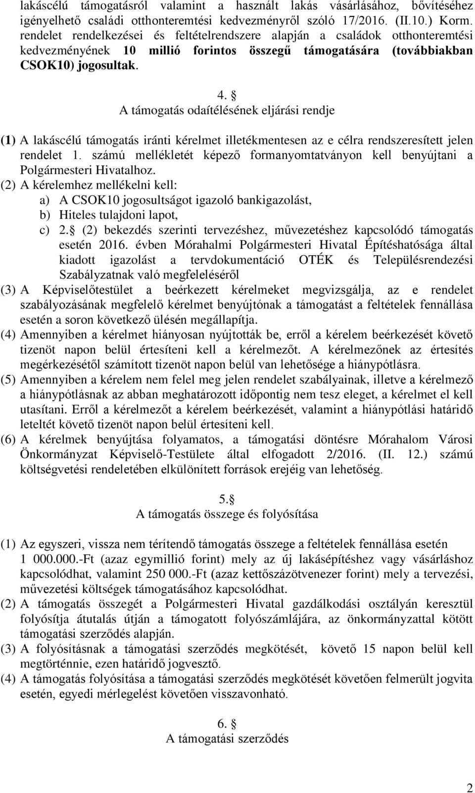 A támogatás odaítélésének eljárási rendje (1) A lakáscélú támogatás iránti kérelmet illetékmentesen az e célra rendszeresített jelen rendelet 1.