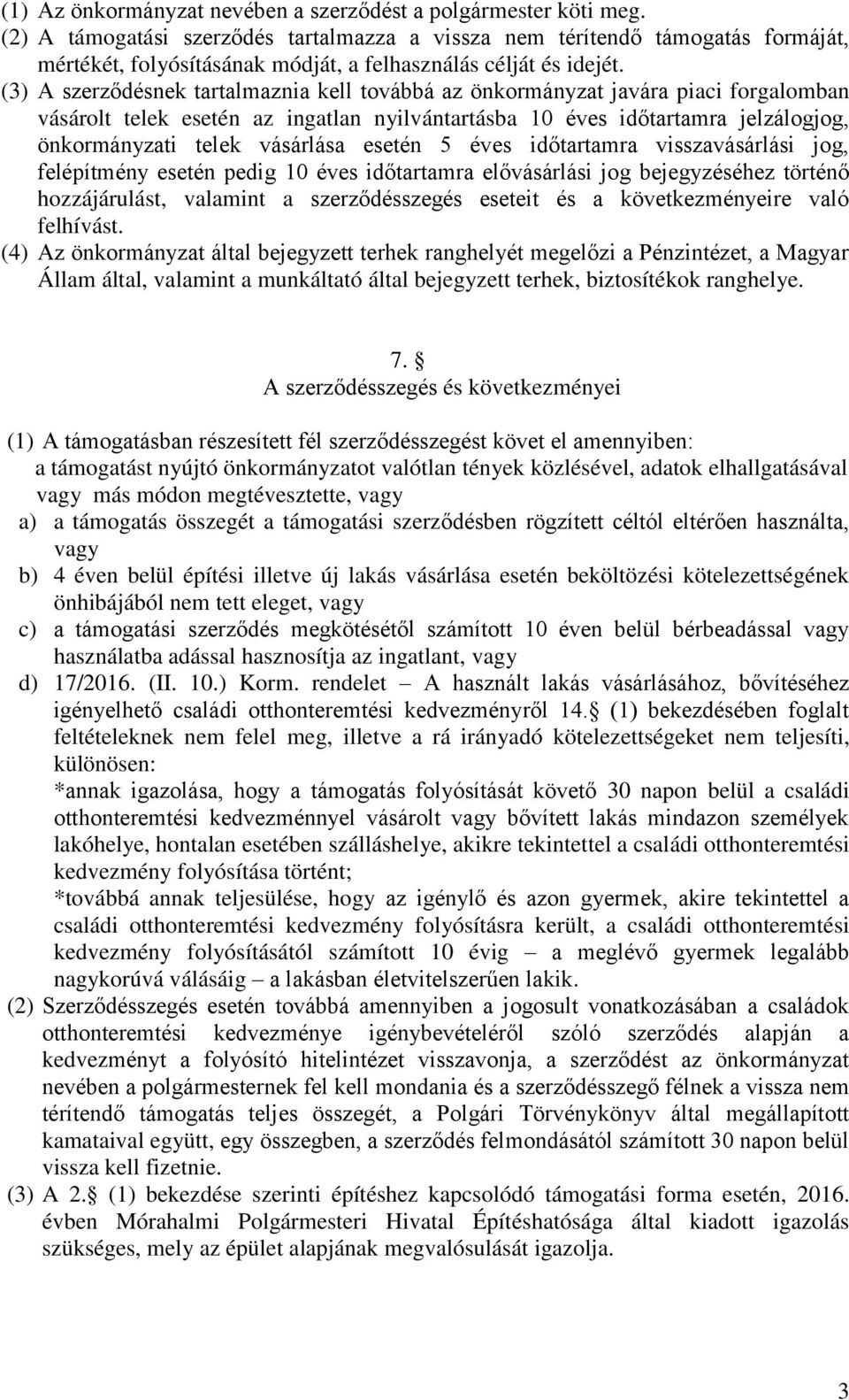 (3) A szerződésnek tartalmaznia kell továbbá az önkormányzat javára piaci forgalomban vásárolt telek esetén az ingatlan nyilvántartásba 10 éves időtartamra jelzálogjog, önkormányzati telek vásárlása