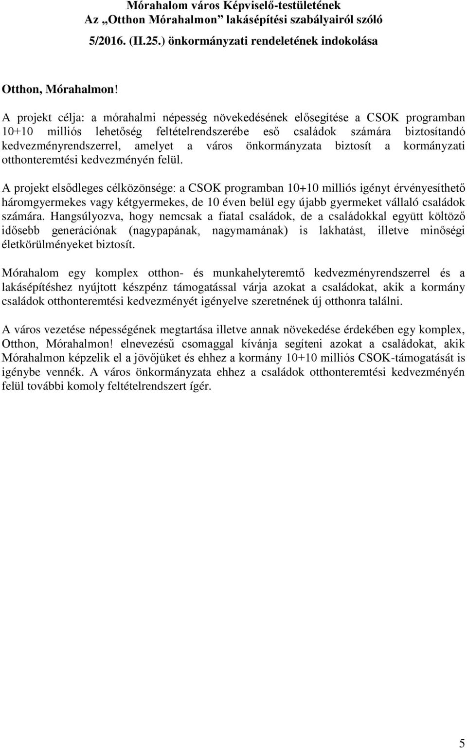 önkormányzata biztosít a kormányzati otthonteremtési kedvezményén felül.