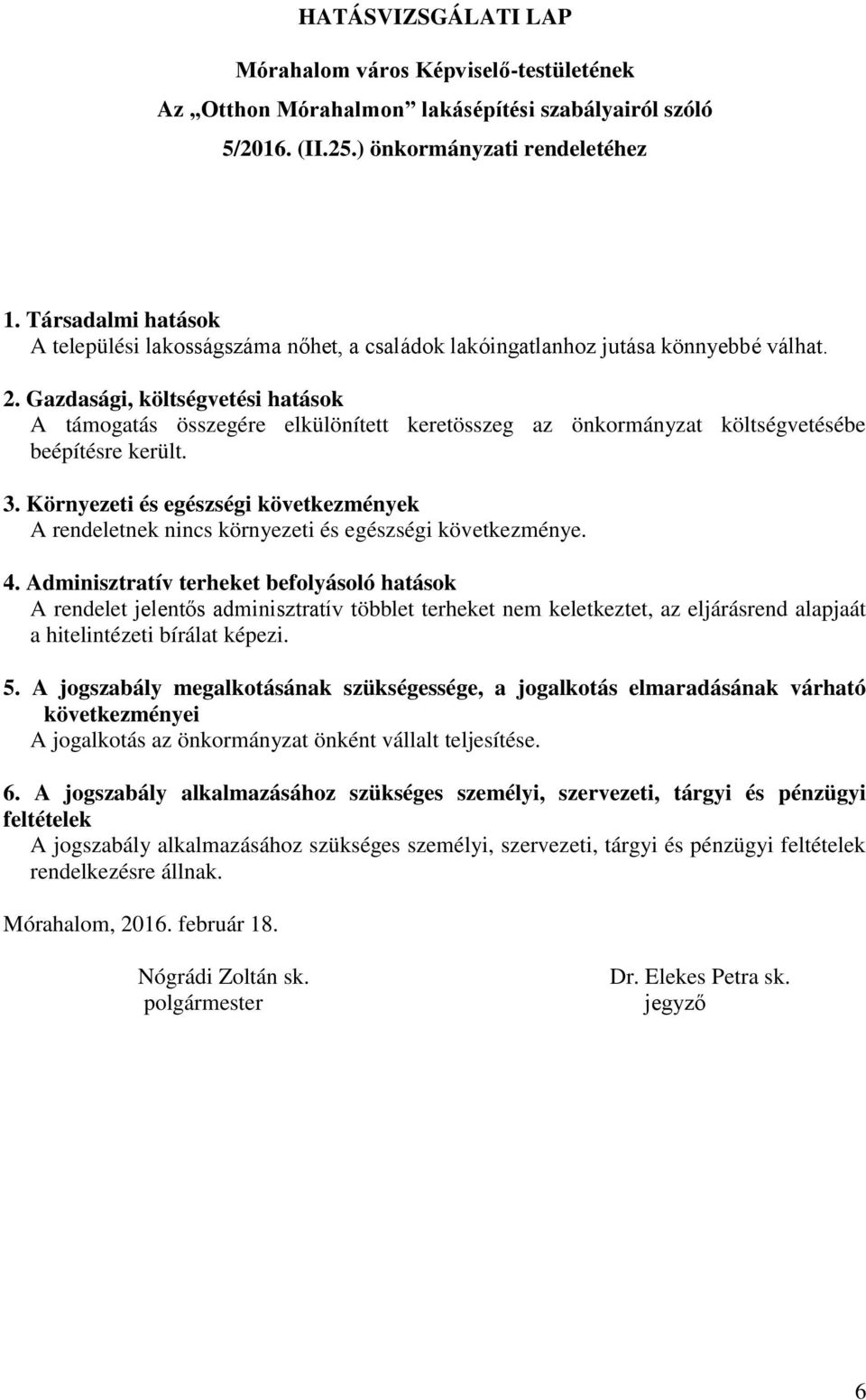 Társadalmi hatások A települési lakosságszáma nőhet, a családok lakóingatlanhoz jutása könnyebbé válhat. 2.