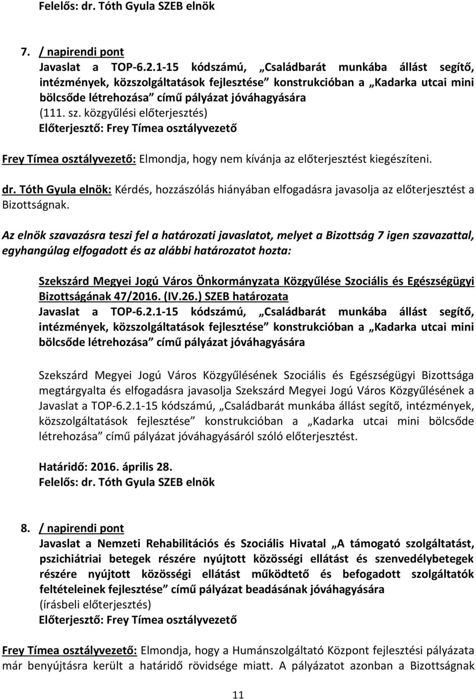 közgyűlési előterjesztés) Előterjesztő: Frey Tímea osztályvezető Frey Tímea osztályvezető: Elmondja, hogy nem kívánja az előterjesztést kiegészíteni. dr.