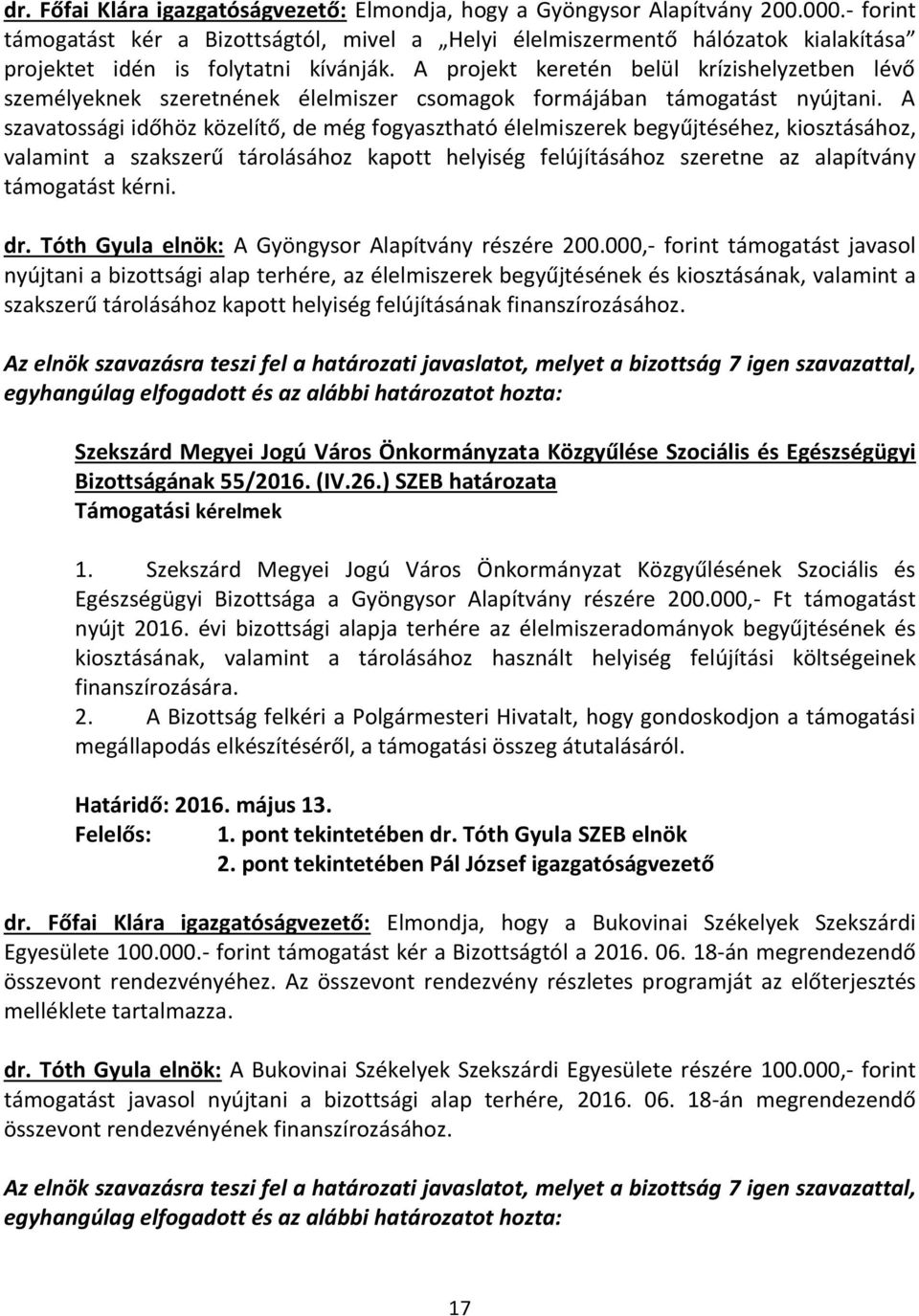 A projekt keretén belül krízishelyzetben lévő személyeknek szeretnének élelmiszer csomagok formájában támogatást nyújtani.