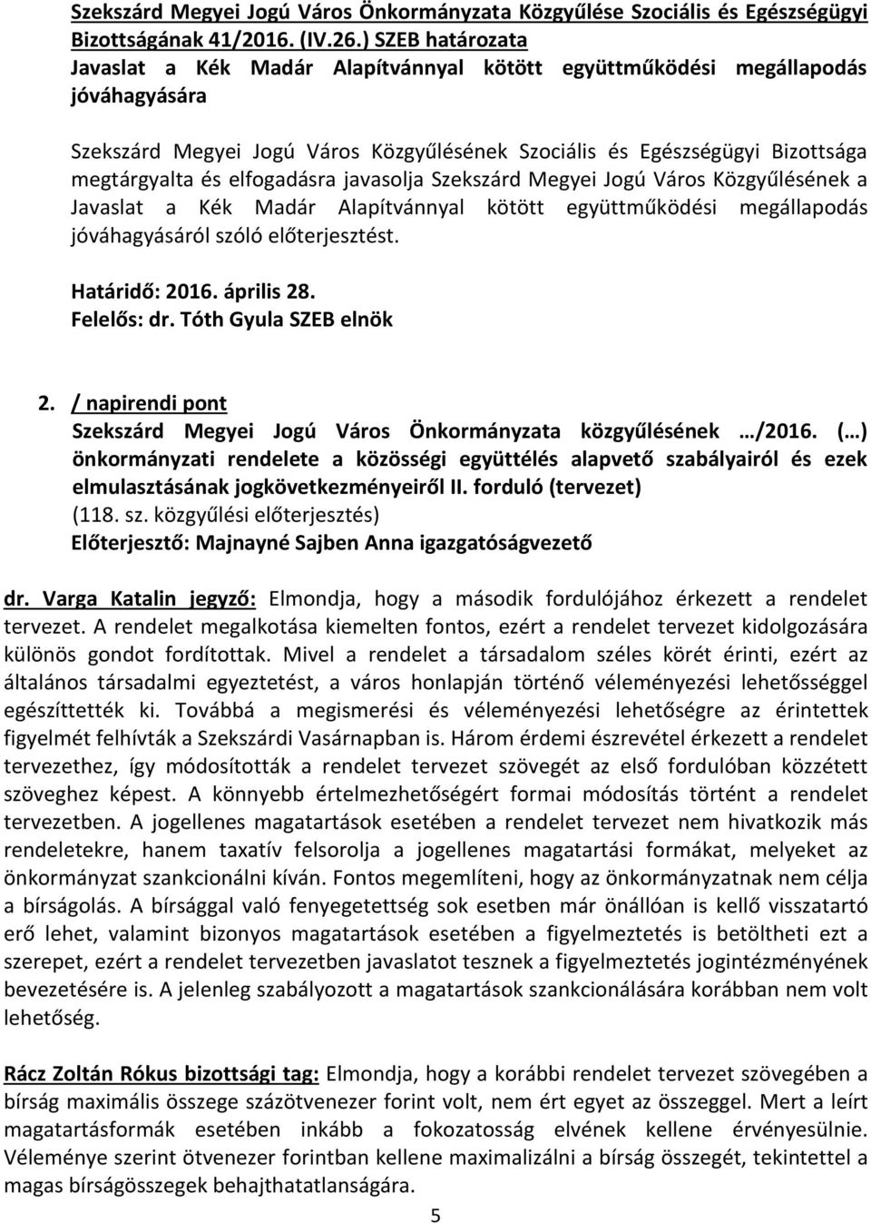 elfogadásra javasolja Szekszárd Megyei Jogú Város Közgyűlésének a Javaslat a Kék Madár Alapítvánnyal kötött együttműködési megállapodás jóváhagyásáról szóló előterjesztést. Határidő: 2016. április 28.