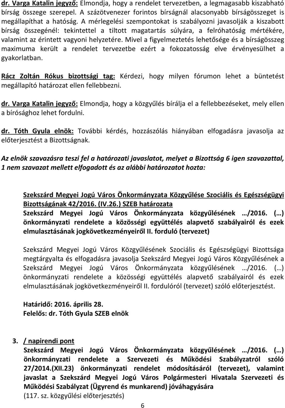 A mérlegelési szempontokat is szabályozni javasolják a kiszabott bírság összegénél: tekintettel a tiltott magatartás súlyára, a felróhatóság mértékére, valamint az érintett vagyoni helyzetére.