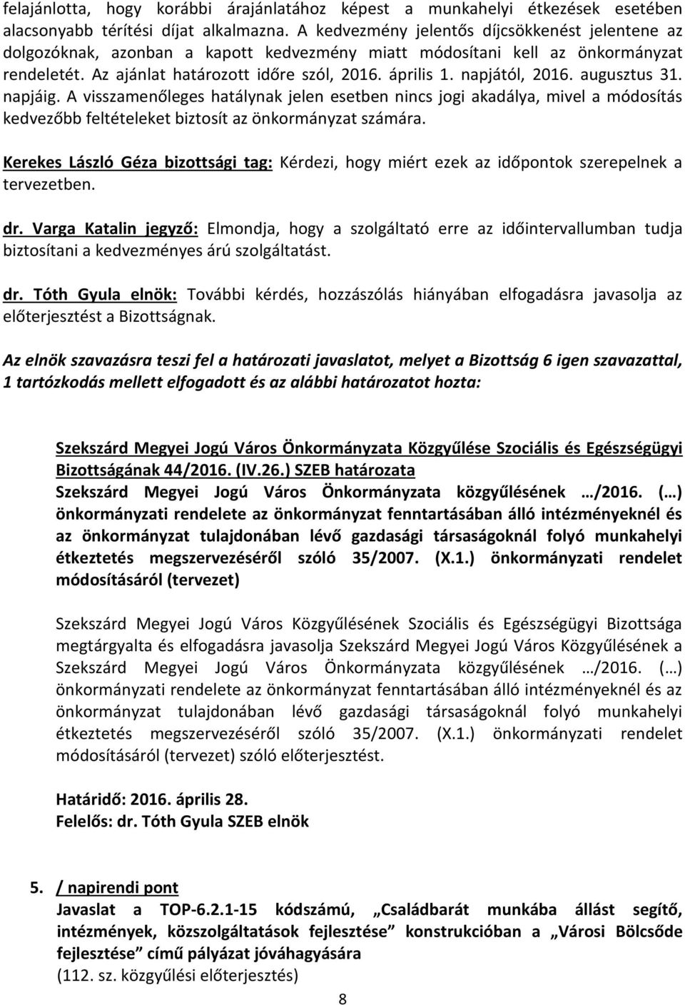 napjától, 2016. augusztus 31. napjáig. A visszamenőleges hatálynak jelen esetben nincs jogi akadálya, mivel a módosítás kedvezőbb feltételeket biztosít az önkormányzat számára.