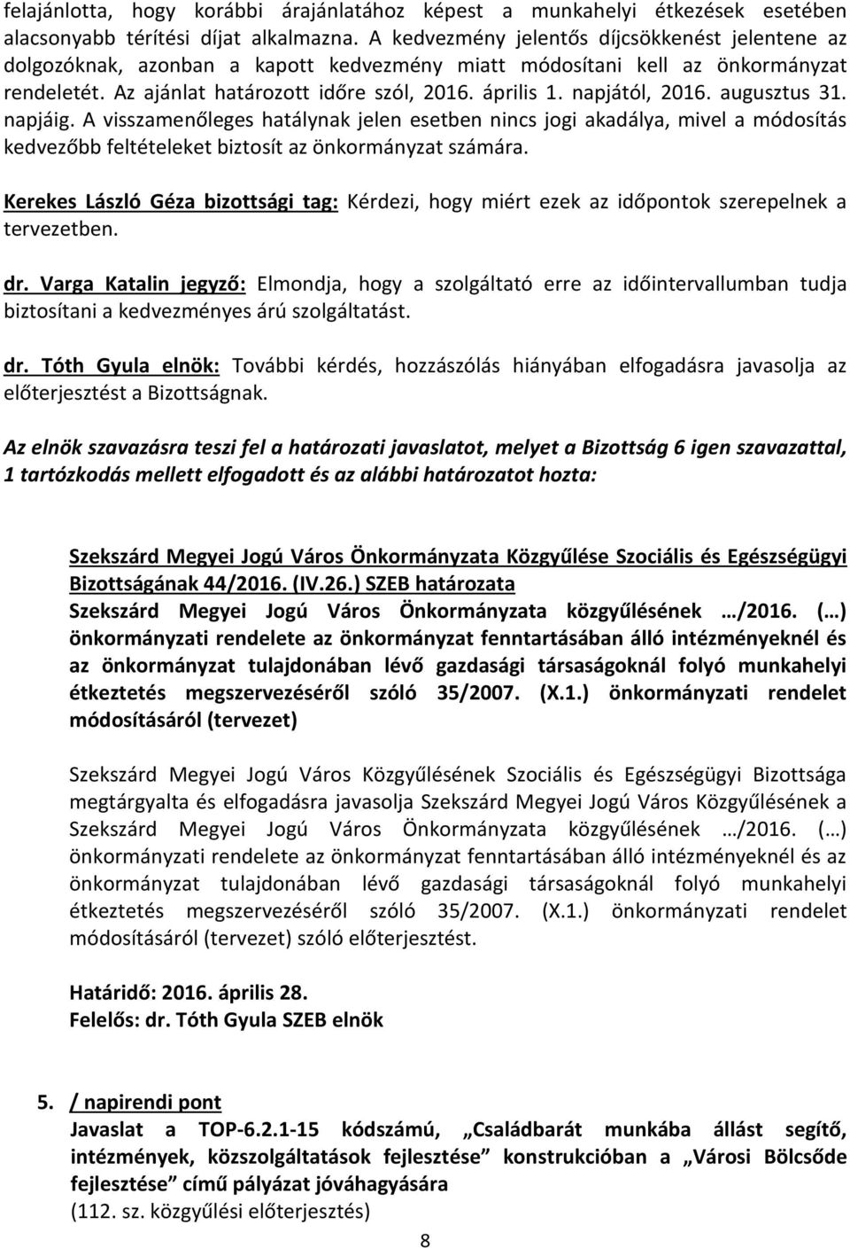 napjától, 2016. augusztus 31. napjáig. A visszamenőleges hatálynak jelen esetben nincs jogi akadálya, mivel a módosítás kedvezőbb feltételeket biztosít az önkormányzat számára.