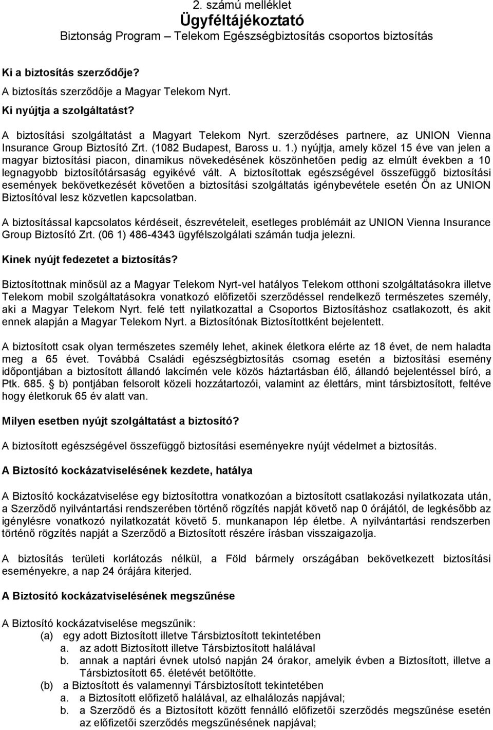 ) nyújtja, amely közel 15 éve van jelen a magyar biztosítási piacon, dinamikus növekedésének köszönhetően pedig az elmúlt években a 10 legnagyobb biztosítótársaság egyikévé vált.