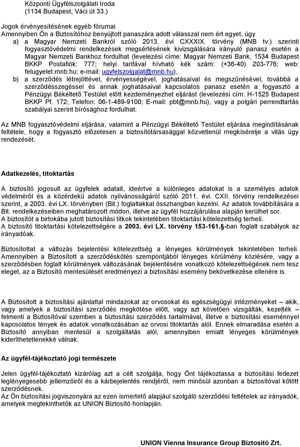) szerinti fogyasztóvédelmi rendelkezések megsértésének kivizsgálására irányuló panasz esetén a Magyar Nemzeti Bankhoz fordulhat (levelezési címe: Magyar Nemzeti Bank, 1534 Budapest BKKP Postafiók: