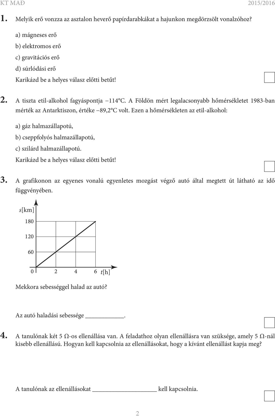 Ezen a hőmérsékleten az etil-alkohol: а) gáz halmazállapotú, b) cseppfolyós halmazállapotú, c) szilárd halmazállapotú. 3.