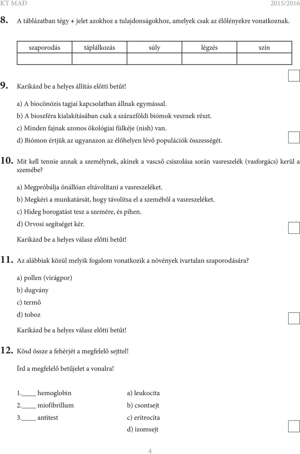 d) Biómon értjük az ugyanazon az élőhelyen lévő populációk összességét. 10. Mit kell tennie annak a személynek, akinek a vascső csiszolása során vasreszelék (vasforgács) kerül a szemébe?