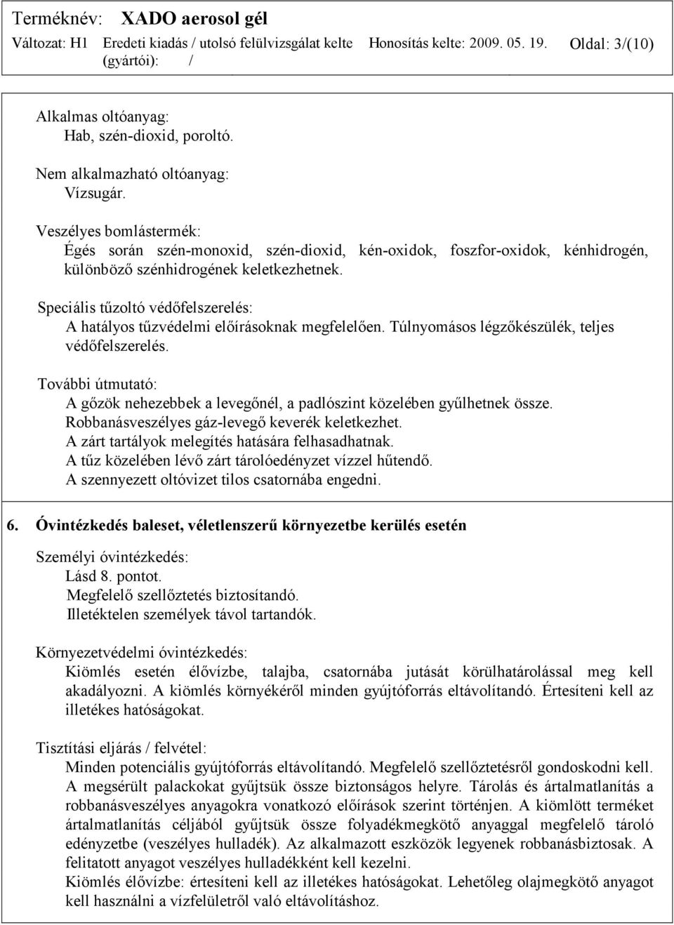Speciális tűzoltó védőfelszerelés: A hatályos tűzvédelmi előírásoknak megfelelően. Túlnyomásos légzőkészülék, teljes védőfelszerelés.
