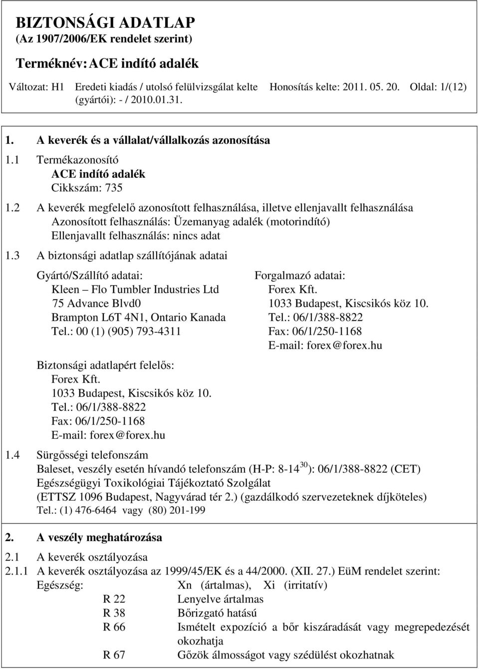 3 A biztonsági adatlap szállítójának adatai Gyártó/Szállító adatai: Forgalmazó adatai: Kleen Flo Tumbler Industries Ltd Forex Kft. 75 Advance Blvd0 1033 Budapest, Kiscsikós köz 10.