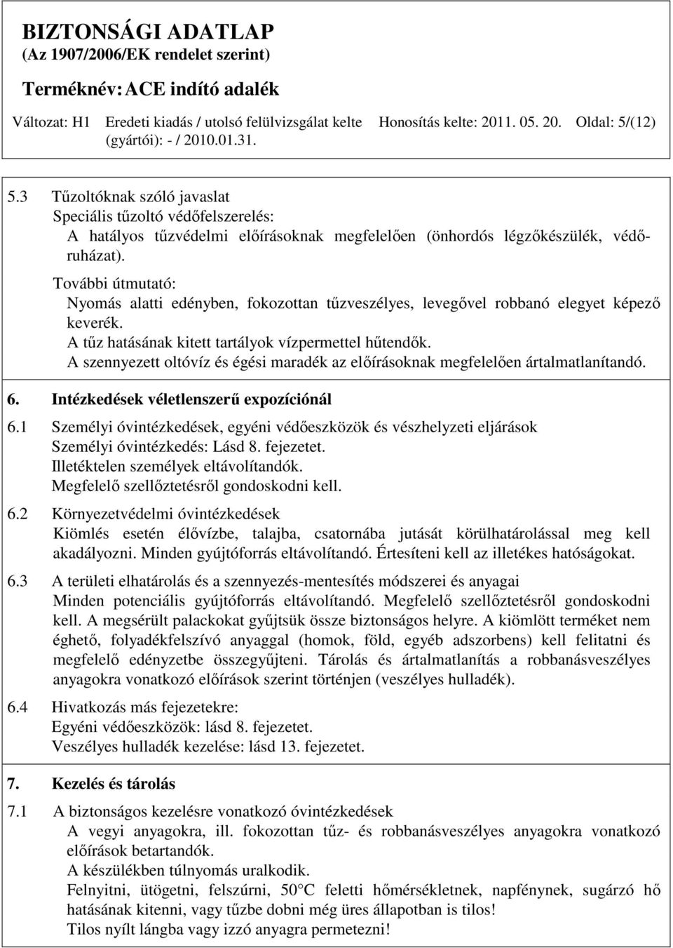 A szennyezett oltóvíz és égési maradék az elıírásoknak megfelelıen ártalmatlanítandó. 6. Intézkedések véletlenszerő expozíciónál 6.