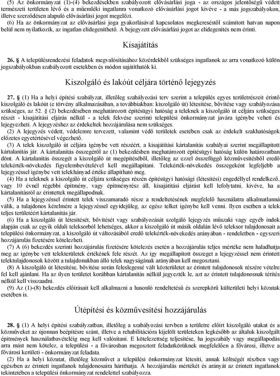 (6) Ha az önkormányzat az elővásárlási joga gyakorlásával kapcsolatos megkereséstől számított hatvan napon belül nem nyilatkozik, az ingatlan elidegeníthető.