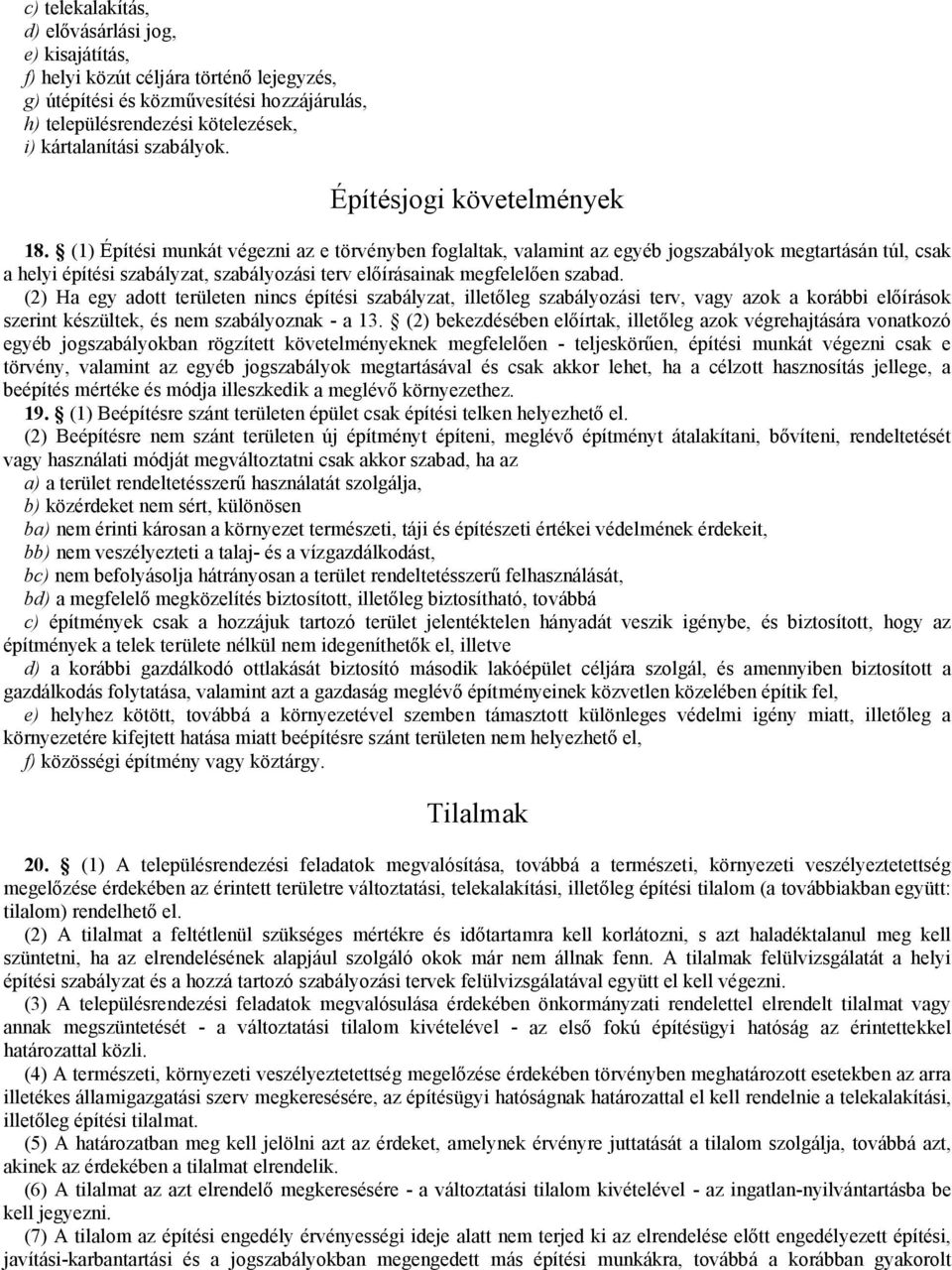(1) Építési munkát végezni az e törvényben foglaltak, valamint az egyéb jogszabályok megtartásán túl, csak a helyi építési szabályzat, szabályozási terv előírásainak megfelelően szabad.