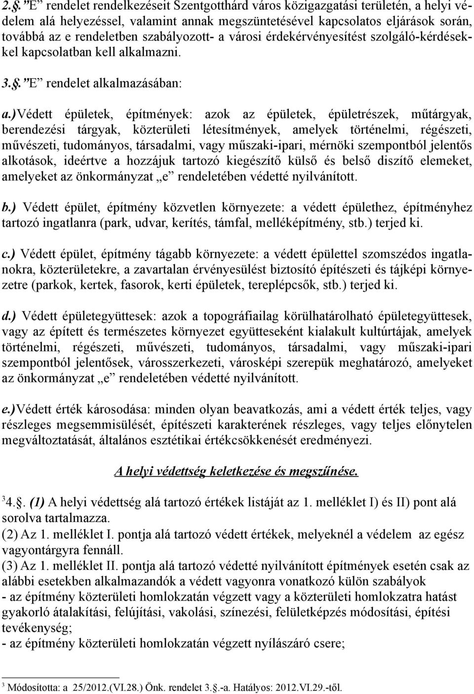 )védett épületek, építmények: azok az épületek, épületrészek, műtárgyak, berendezési tárgyak, közterületi létesítmények, amelyek történelmi, régészeti, művészeti, tudományos, társadalmi, vagy