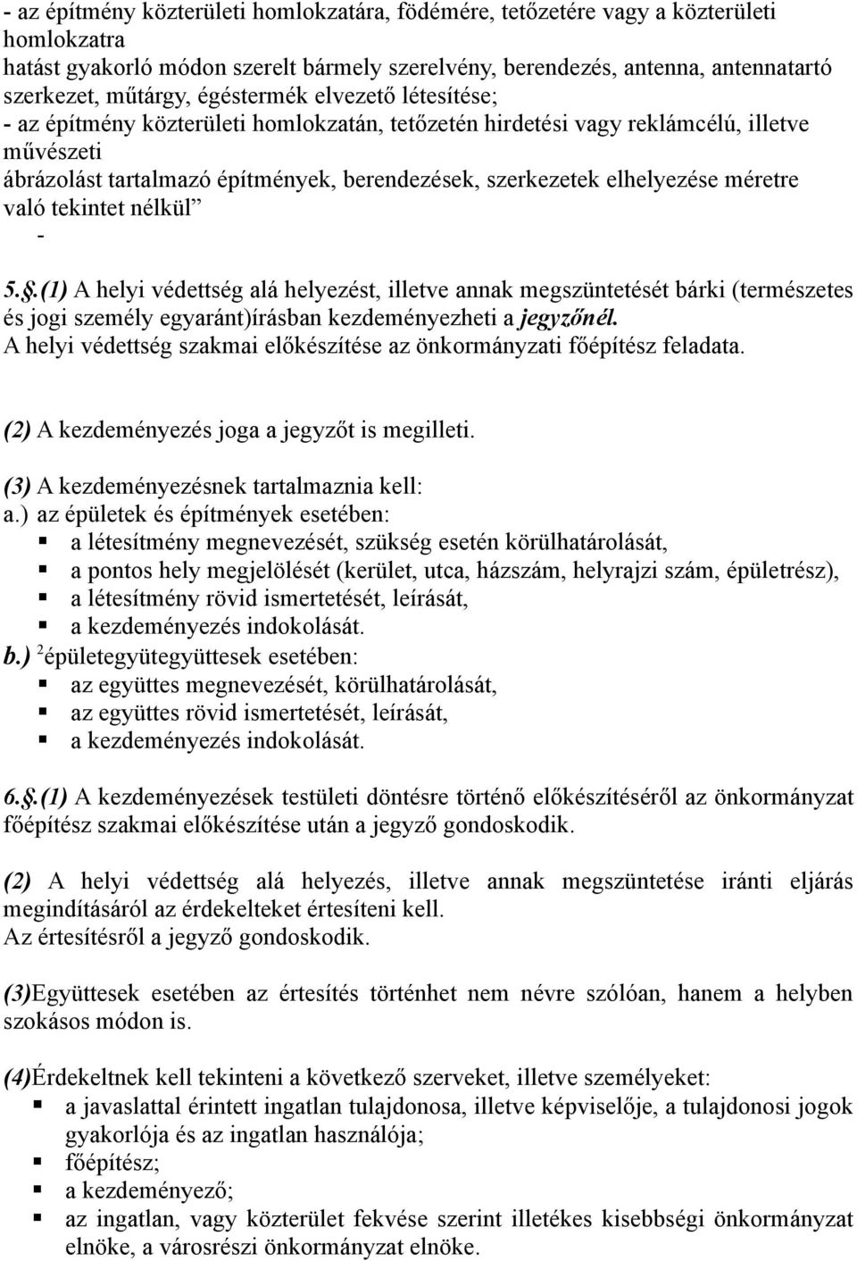 méretre való tekintet nélkül - 5..(1) A helyi védettség alá helyezést, illetve annak megszüntetését bárki (természetes és jogi személy egyaránt)írásban kezdeményezheti a jegyzőnél.