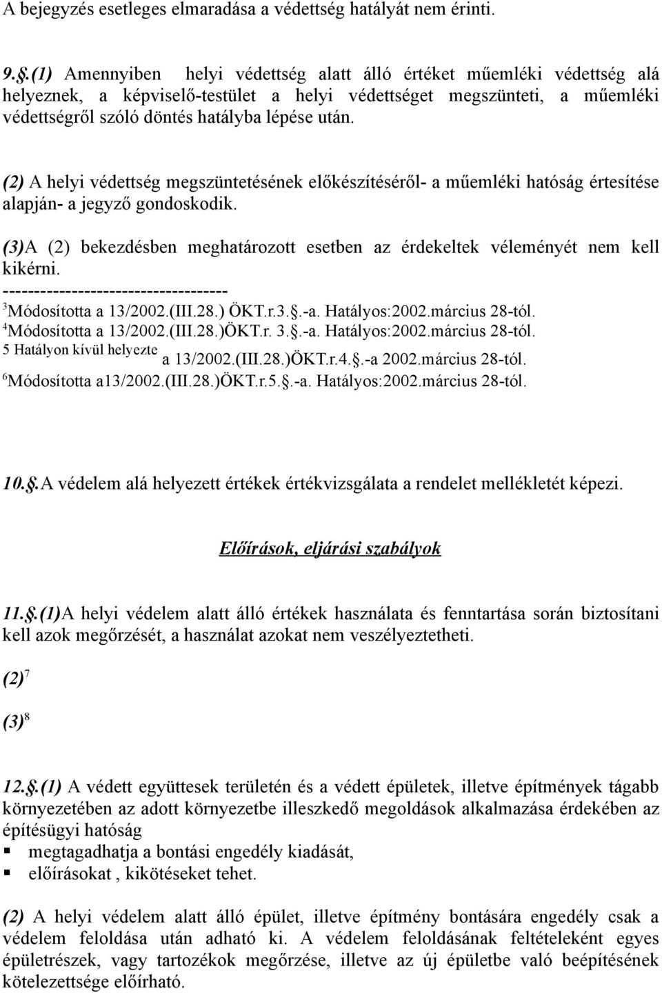 (2) A helyi védettség megszüntetésének előkészítéséről- a műemléki hatóság értesítése alapján- a jegyző gondoskodik.