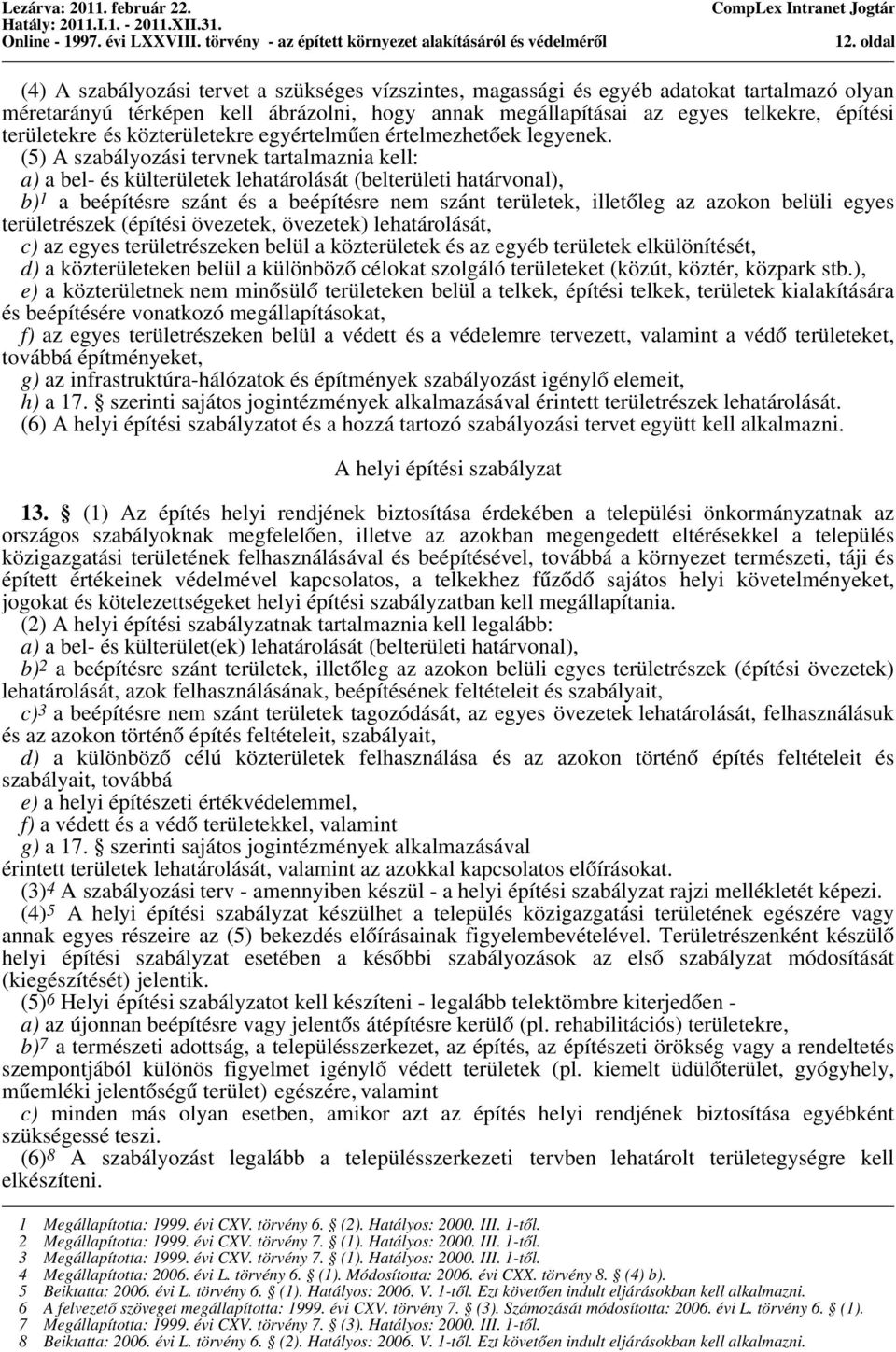 (5) A szabályozási tervnek tartalmaznia kell: a) a bel- és külterületek lehatárolását (belterületi határvonal), b) 1 a beépítésre szánt és a beépítésre nem szánt területek, illetőleg az azokon belüli