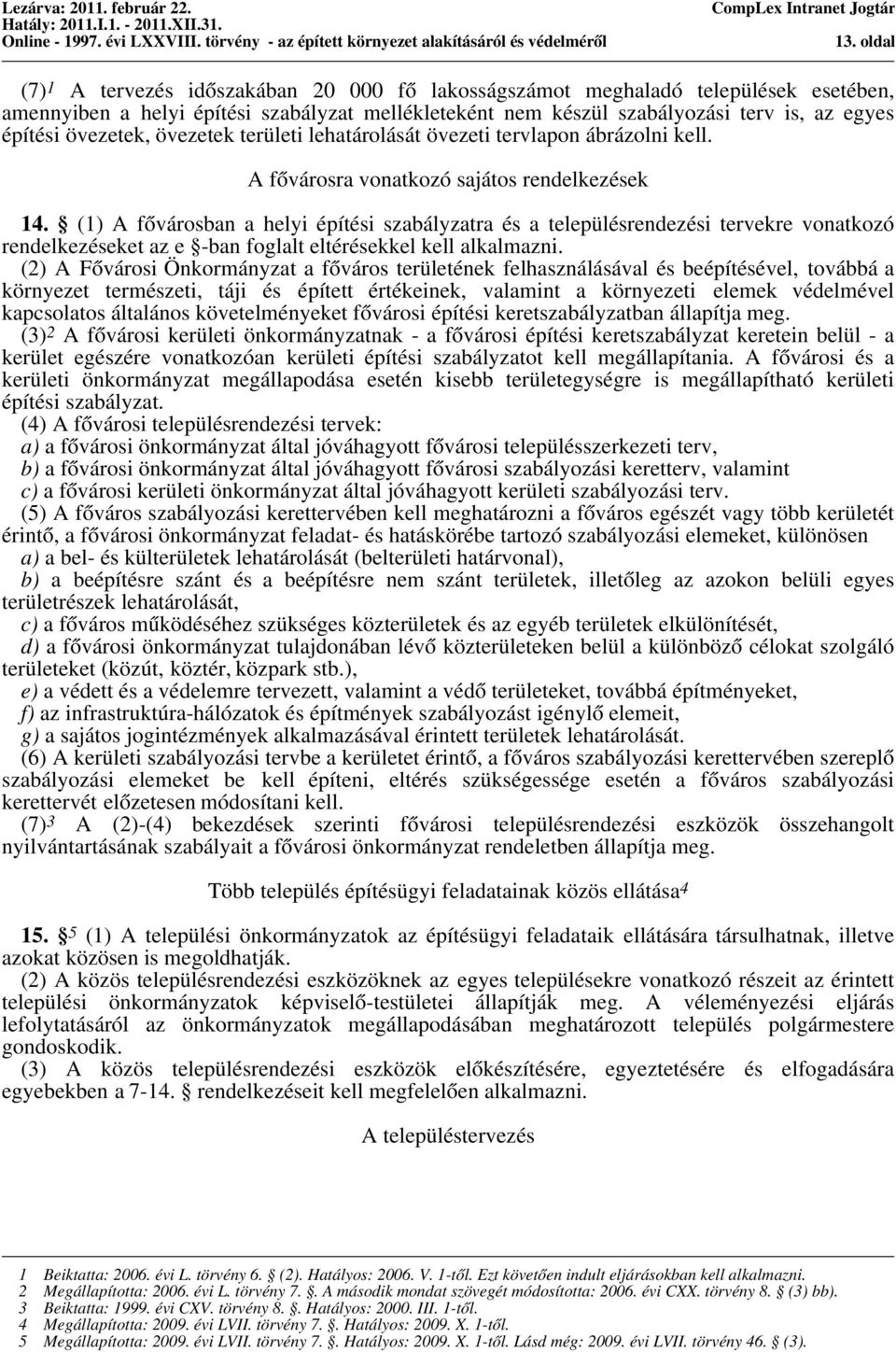 (1) A fővárosban a helyi építési szabályzatra és a településrendezési tervekre vonatkozó rendelkezéseket az e -ban foglalt eltérésekkel kell alkalmazni.