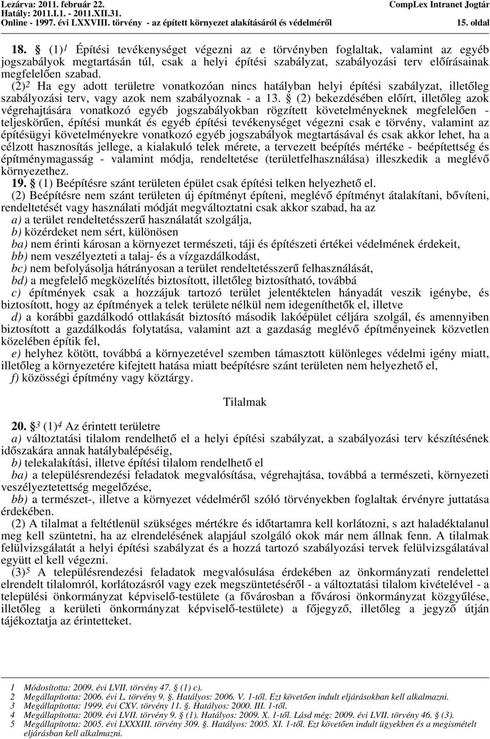 (2) 2 Ha egy adott területre vonatkozóan nincs hatályban helyi építési szabályzat, illetőleg szabályozási terv, vagy azok nem szabályoznak - a 13.