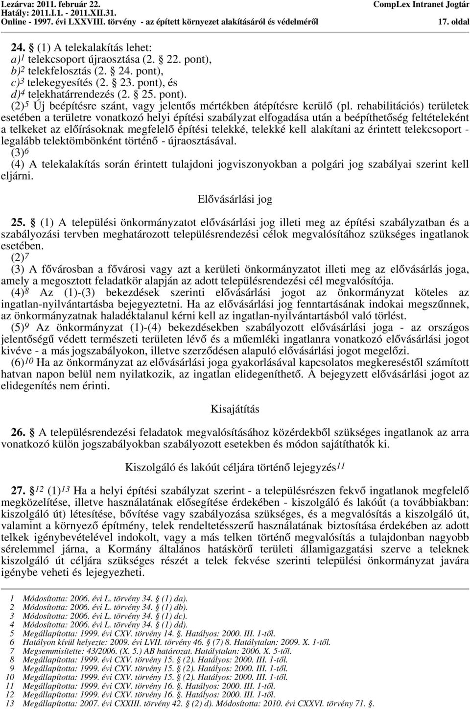 alakítani az érintett telekcsoport - legalább telektömbönként történő - újraosztásával. (3) 6 (4) A telekalakítás során érintett tulajdoni jogviszonyokban a polgári jog szabályai szerint kell eljárni.