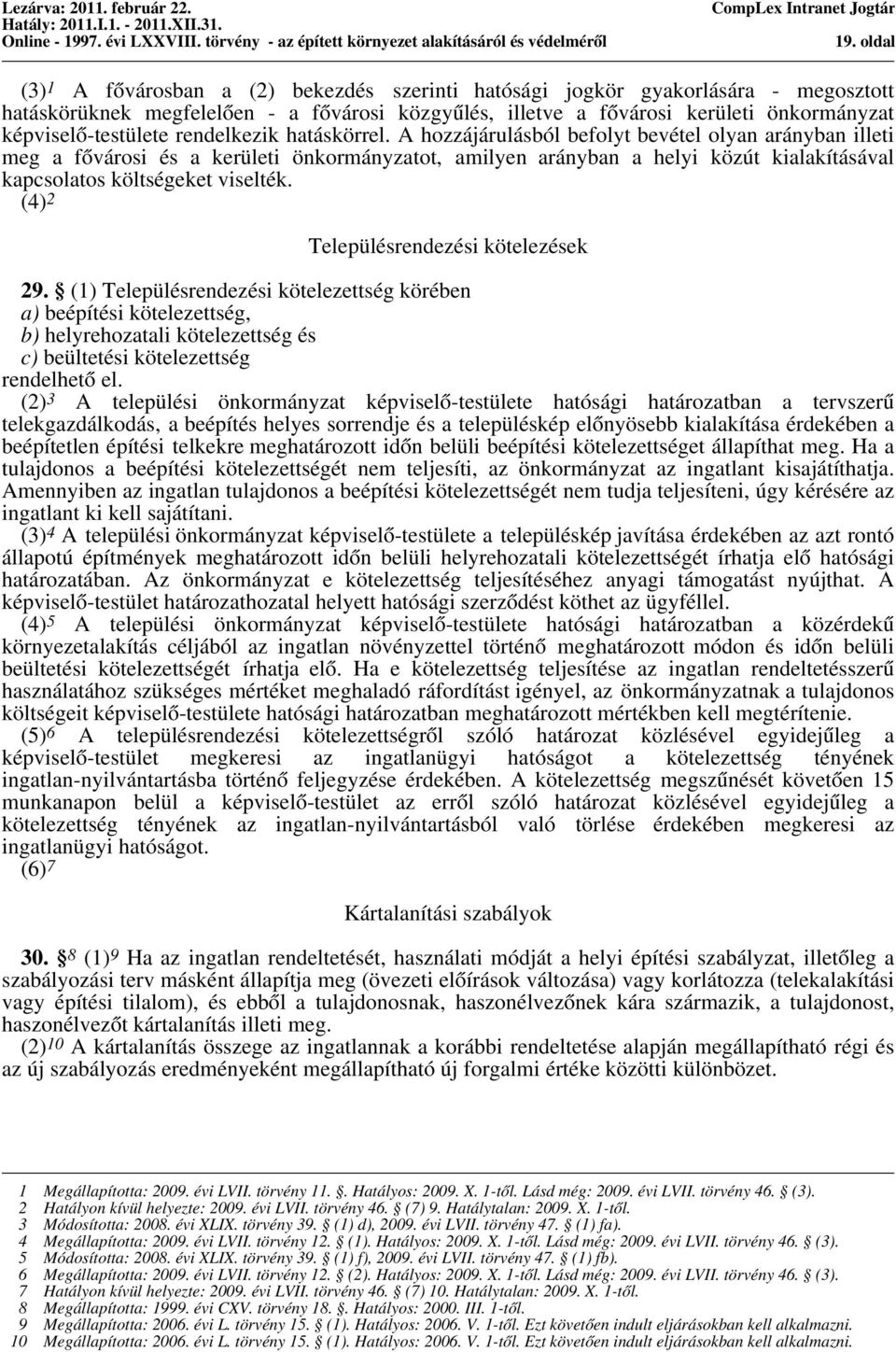 A hozzájárulásból befolyt bevétel olyan arányban illeti meg a fővárosi és a kerületi önkormányzatot, amilyen arányban a helyi közút kialakításával kapcsolatos költségeket viselték.