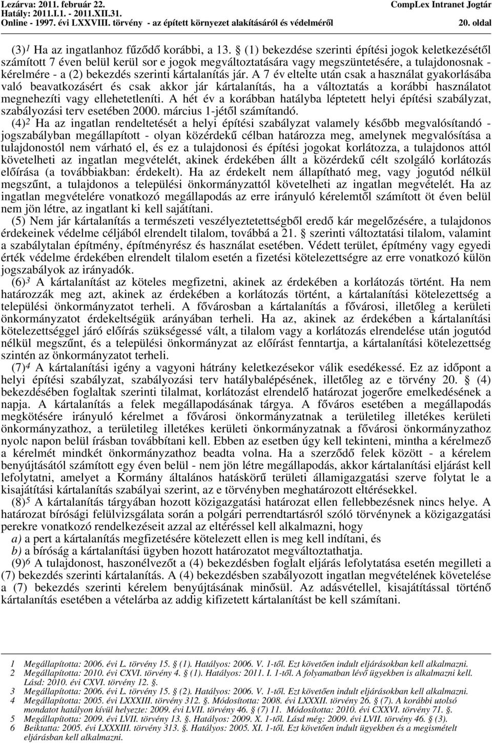 jár. A 7 év eltelte után csak a használat gyakorlásába való beavatkozásért és csak akkor jár kártalanítás, ha a változtatás a korábbi használatot megnehezíti vagy ellehetetleníti.