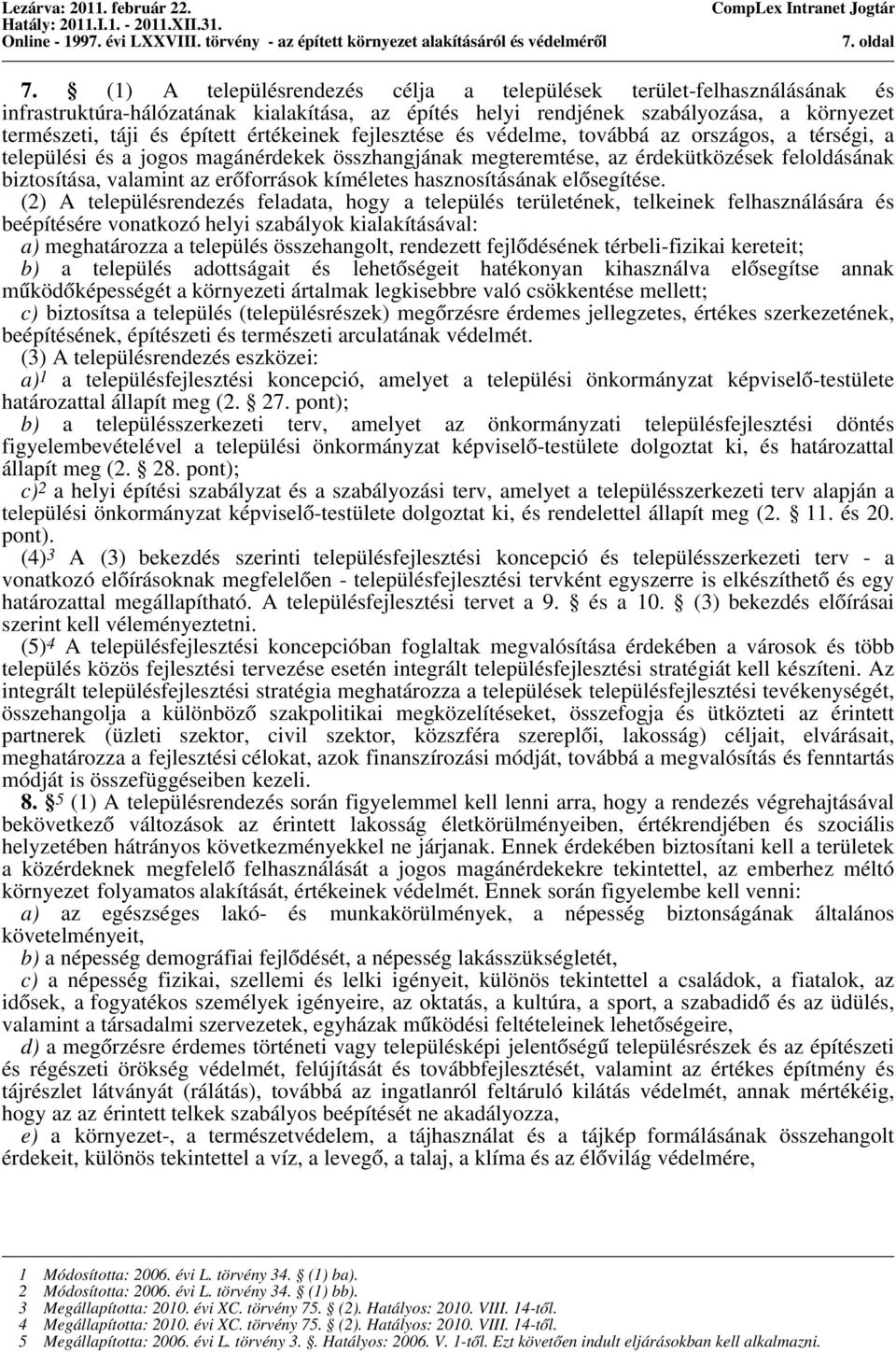 értékeinek fejlesztése és védelme, továbbá az országos, a térségi, a települési és a jogos magánérdekek összhangjának megteremtése, az érdekütközések feloldásának biztosítása, valamint az erőforrások