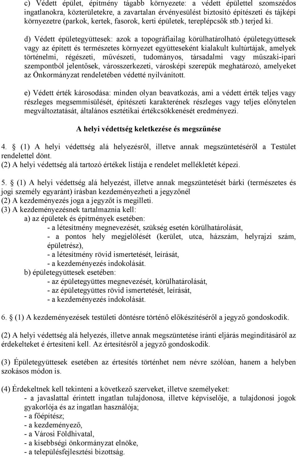 d) Védett épületegyüttesek: azok a topográfiailag körülhatárolható épületegyüttesek vagy az épített és természetes környezet együtteseként kialakult kultúrtájak, amelyek történelmi, régészeti,