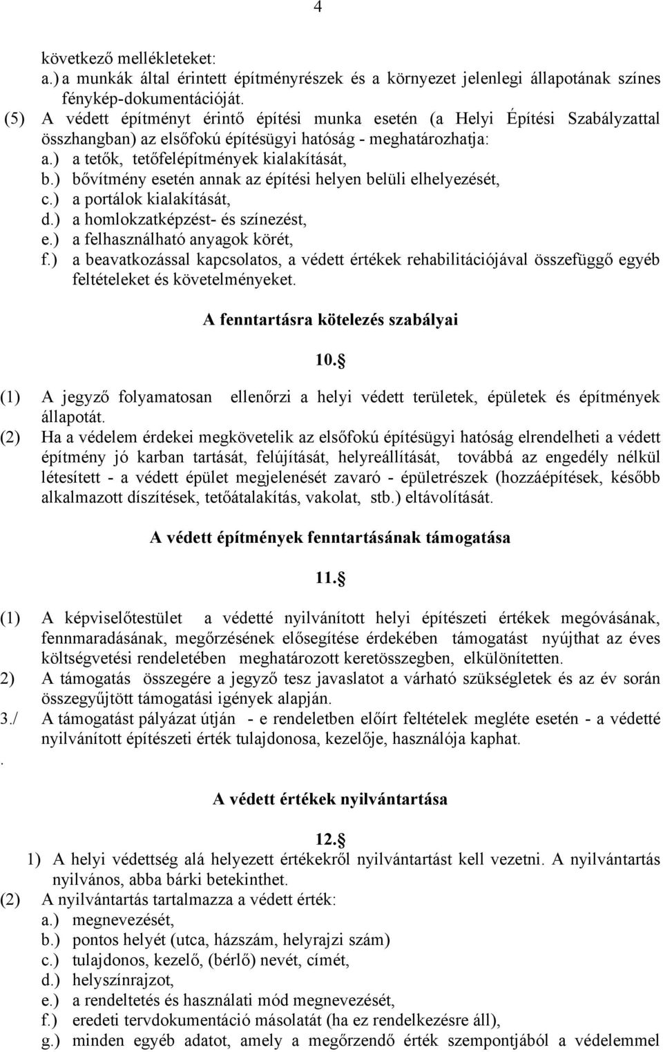 ) bővítmény esetén annak az építési helyen belüli elhelyezését, c.) a portálok kialakítását, d.) a homlokzatképzést- és színezést, e.) a felhasználható anyagok körét, f.