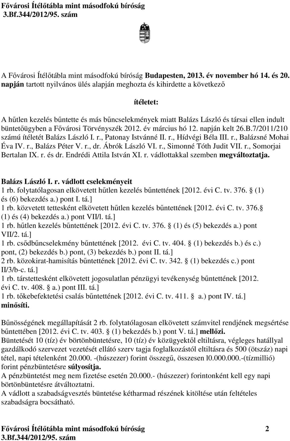 Törvényszék 2012. év március hó 12. napján kelt 26.B.7/2011/210 számú ítéletét Balázs László I. r., Patonay Istvánné II. r., Hídvégi Béla III. r., Balázsné Mohai Éva IV. r., Balázs Péter V. r., dr.